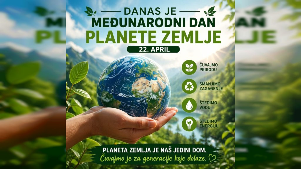 DANAS JE MEĐUNARDONI DAN PLANETE ZEMLJE – Čuvajmo je za generacije koje dolaze