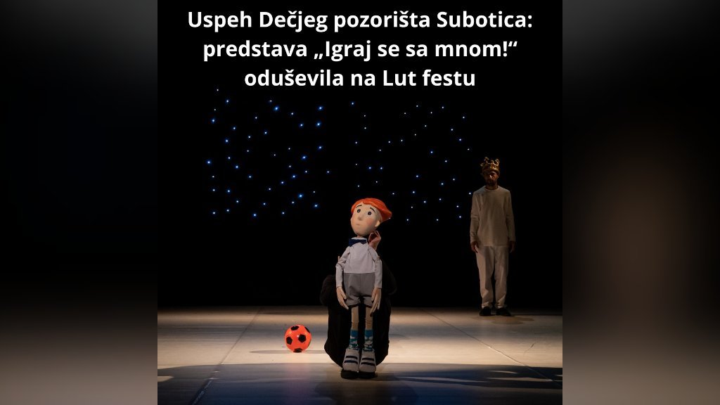 Uspeh Dečjeg pozorišta Subotica: predstava „Igraj se sa mnom!” oduševila na Lut festu